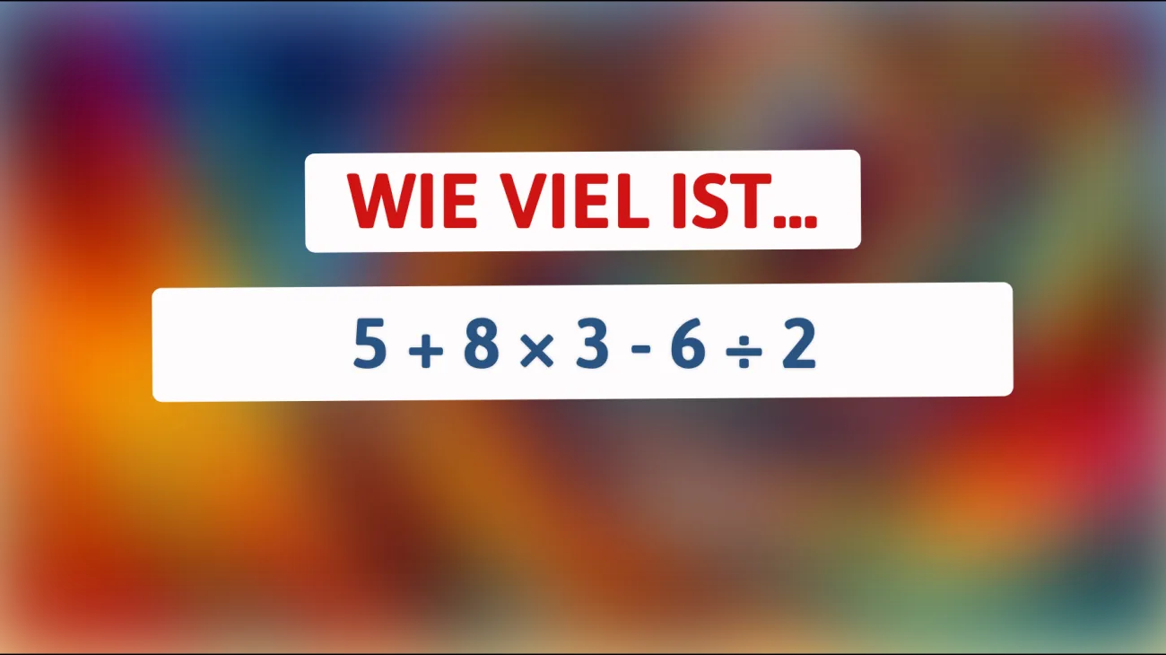 Nur 1% können es lösen: Was ergibt 5 + 8 × 3 - 6 ÷ 2 wirklich? Wage den Test!"